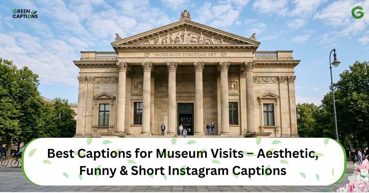 Best Captions for Museum Visits – Aesthetic, Funny & Short Instagram Captions